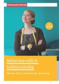 Nebenberuflich selbstständig : Steuern， Recht， Finanzierung， Marketing