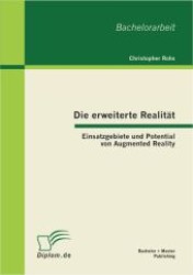 Die erweiterte Realität: Einsatzgebiete und Potential von Augmented Reality （2012. 68 S. m. 12 Abb. 220 mm）