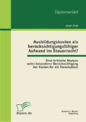 Ausbildungskosten als berücksichtigungsfähiger Aufwand im Steuerrecht? : Eine kritische Analyse unter besonderer Berücksichtigung der Kosten für ein Fernstudium. Dipl.-Arb. (Diplomarbeit) （1. Aufl. 2012. 52 S. m. 9 Abb. 220 mm）