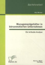 Managementgeh&auml;lter in b&ouml;rsennotierten Unternehmen : Ein kritische Analyse. Bachelor-Arb. (Diplom.de) （1. Aufl. 2012. 56 S. m. 9 Abb. 220 mm）