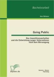 Going Public : Das Investitionsverhalten und die Entwicklung junger Unternehmen nach dem Börsengang (Bachelorarbeit) （1. Aufl. 2012. 68 S. m. 7 Abb. 220 mm）