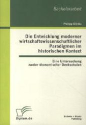 Die Entwicklung moderner wirtschaftswissenschaftlicher Paradigmen im historischen Kontext: Eine Untersuchung zweier ökon （2012. 72 S. m. 8 Abb. 220 mm）