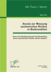 Ansatz zur Messung systemischen Risikos in Bankrenditen : Kann eine Renditeanomalie bei Bankaktien durch systemisches Risiko erkl&auml;rt werden?. Master-Arb. (Diplom.de) （2012. 76 S. m. 34 Abb. 270 mm）