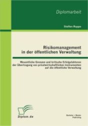 Risikomanagement in der &ouml;ffentlichen Verwaltung : Wesentliche Grenzen und kritische Erfolgsfaktoren der &Uuml;bertragung von privatwirtschaftlichen Instrumenten auf die &ouml;ffentlichen Verwaltung （2012. 88 S. m. 35 Abb. 27 cm）