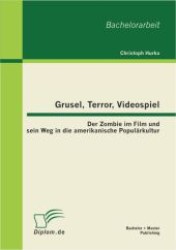 Grusel, Terror, Videospiel : Der Zombie im Film und sein Weg in die amerikanische Populärkultur (Bachelorarbeit) （2012. 64 S. m. Abb. 220 mm）