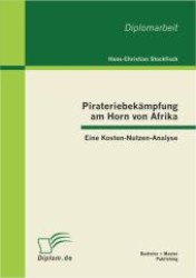 Pirateriebekämpfung am Horn von Afrika : Eine Kosten-Nutzen-Analyse. Diplom-Arb. (Diplom.de .) （1. Aufl. 2012. 72 S. m. 19 Abb. 220 mm）