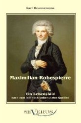 Maximilian Robespierre : Ein Lebensbild nach zum Teil noch unbenutzten Quellen （Nachdr. d. Orig.-Ausg. v. 1885. 2011. 228 S. 220 mm）