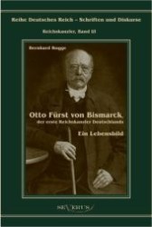 Otto Fürst von Bismarck, der erste Reichskanzler Deutschlands, in Fraktur u. Antiqua (Reihe Deutsches Reich - Schriften und Diskurse, Reichskanzler Bd.1/1) （2011. 152 S. 210 mm）