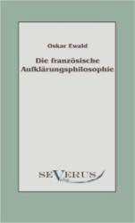 Die franz&ouml;sische Aufkl&auml;rungsphilosophie （&Uuml;berarbeitete Neuauflage oder hochwertiger Nachdruck eines Werkes）