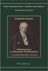 Chlodwig F&uuml;rst zu Hohenlohe-Schillingsf&uuml;rst (Reihe Deutsches Reich - Schriften und Diskurse, Reichskanzler Bd.3/1) （2011. 112 S. 22 cm）
