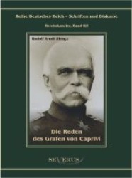 Die Reden des Grafen von Caprivi (Reihe Deutsches Reich - Schriften und Diskurse, Reichskanzler Bd.2/1) （2011. 424 S. 210 mm）