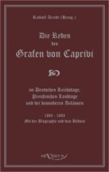 Die Reden des Grafen von Caprivi im Deutschen Reichstage, Preußischen Landtage und bei besonderen Anlässen. 1883 - 1893. （Überarbeitete Neuauflage oder hochwertiger Nachdruck eines Werkes）