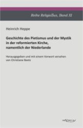 Geschichte des Pietismus und der Mystik in der reformierten Kirche, namentlich der Niederlande (ReligioSus Bd.11) （2011. 520 S. 215 mm）