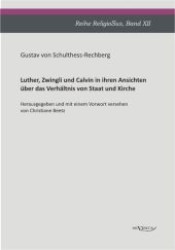 Luther, Zwingli und Calvin in ihren Ansichten über das Verhältnis von Staat und Kirche (ReligioSus Bd.12) （Überarb. Ausg. 2012. 190 S. 220 mm）