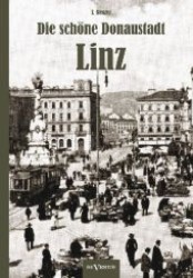 Die sch&ouml;ne Donaustadt Linz : Historischer Reisef&uuml;hrer von 1924 in 33 Photographien （Nachdr. d. Ausg. v. 1924. 2012. 88 S. m. 33 Fotos. 210 mm）