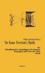 Sir Isaac Newton's Optik I. Buch : oder Abhandlung über Spiegelungen, Brechungen, Beugungen und Farben des Lichts （Überarbeitete Neuauflage oder hochwertiger Nachdruck eines Werkes）