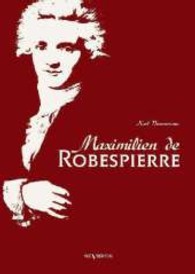 Maximilien de Robespierre. Eine Biographie （2013. 232 S. 200 mm）