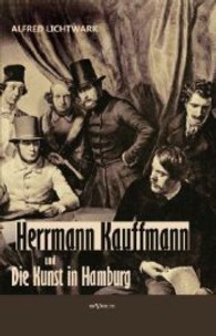 Herrmann Kauffmann und die Kunst in Hamburg von 1800-1850 （Nachdruck der Originalausgabe von 1893. 2013. 132 S. 270 mm）