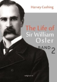 The Life of Sir William Osler, Volume 2