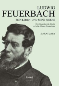 Ludwig Feuerbach: Sein Leben und seine Werke : Eine Biographie mit Briefen und zehn Original-Illustrationen （2013. 472 S. m. 10 Original-Illustr. 210 mm）