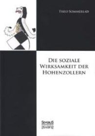 Die soziale Wirksamkeit der Hohenzollern （&Uuml;berarbeitete Neuauflage oder hochwertiger Nachdruck eines Werkes）