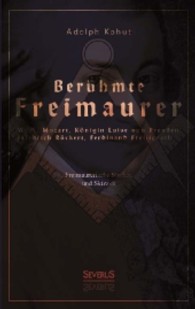Berühmte Freimaurer: W. A. Mozart, Königin Luise von Preußen, Friedrich Rückert, Ferdinand Freiligrath : Freimaurerische Studien und Skizzen （Nachdr. 2013. 176 S. 190 mm）