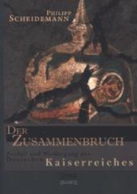 Der Zusammenbruch. Zerfall und Niedergang des deutschen Kaiserreiches （2013. 268 S. 210 mm）