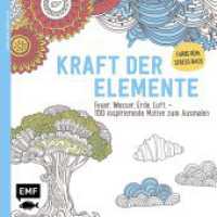 Kraft der Elemente, Ausmalbuch für Erwachsene : Feuer, Wasser, Erde, Luft - 100 inspirierende Motive zum Ausmalen (Farbe rein - Stress raus) （2015. 128 S. 22.6 cm）