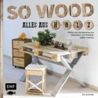 So wood - Alles aus Holz : M&ouml;bel und Accessoires aus Weinkisten und Paletten selbermachen