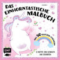 Das einhorntastische Malbuch : 32 Motive zum Ausmalen und Dekorieren （2017. 64 S. m. Zeichn. u. 50 Glitzersticker. 20 cm）