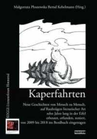 Kaperfahrten : Neue Geschichten von Mensch zu Mensch, auf Raubzügen literarischer Art zehn Jahre lang in der Eifel erbeutet, erfunden, notiert, von 2009 bis 2018 ins Bordbuch eingetragen. Eine Anthologie des KOGGE-Lite (POP Fragmentarium .13) （2019. 410 S. 20 cm）
