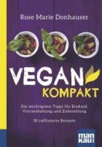 Vegan kompakt : Die wichtigsten Tipps für Einkauf， Vorratshaltung und Zubereitung. 58 raffinierte Rezepte