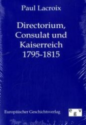 Directorium, Consulat und Kaiserreich 1795-1815 （Repr. 2011. 520 S. m. über 400 Illustr. 210 mm）