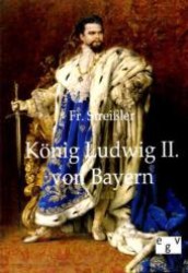 König Ludwig II. von Bayern （2011. 68 S. 210 mm）