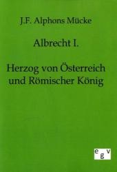 Albrecht I. - Herzog von Österreich und Römischer König （Reprint des Originals von 1866. 2011. 200 S. 210 mm）