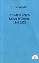 Aus dem Leben Kaiser Wilhelms 1849-1873 （Repr. d. Ausg. v. 1888. 2011. 356 S. 210 mm）