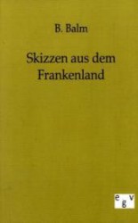 Skizzen aus dem Frankenland （Reprint des Originals von 1884. 2011. 124 S. 210 mm）