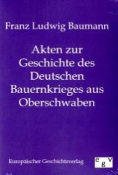 Akten zur Geschichte des deutschen Bauernkrieges aus Oberschwaben （Reprint des Originals von 1877. 2011. 460 S. 210 mm）