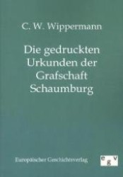 Die gedruckten Urkunden der Grafschaft Schaumburg （Reprint des Originals von 1853. 2011. 440 S. 210 mm）
