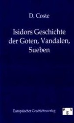 Isidors Geschichte der Goten, Vandalen, Sueven （Reprint des Originals von 1887. 2011. 72 S. 190 mm）