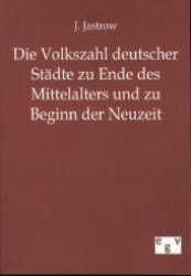 Die Volkszahl deutscher Städte zu Ende des Mittelalters und zu Beginn der Neuzeit （Reprint des Originals von 1886. 2011. 240 S. 170 mm）