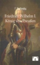 Friedrich Wilhelm I. König von Preußen （Reprint des Originals von 1889. 2011. 376 S. 170 mm）