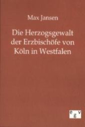 Die Herzogsgewalt der Erzbischöfe von Köln in Westfalen （Reprint des Originals von 1895. 2011. 140 S. 210 mm）