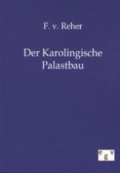 Der Karolingische Palastbau （Reprint des Originals von 1891. 2011. 96 S. 210 mm）