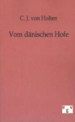 Vom dänischen Hofe : Erinnerungen aus der Zeit Friedrichs VI., Christians VIII. und Friedrichs VII. （Repr. v. d. Originals v. 1900. 2011. 260 S. 190 mm）