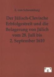 Der Jülisch-Clevische Erbfolgestreit und die Belagerung von Jülich vom 28. Juli bis 2. September 1610 （Nachdr. 2011. 88 S. 210 mm）