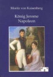 König Jerome Napoleon （Nachdruck des Originals von 1899. 2012. 376 S. 210 mm）