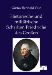Historische und militärische Schriften Friedrichs des Großen （Nachdruck des Originals von 1916. 2012. 368 S. 210 mm）