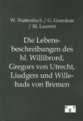 Die Lebensbeschreibungen des hl. Willibrord, Gregors von Utrecht, Liudgers und Willehads von Bremen （Nachdr. d. Originals v.1888. 2012. 140 S. 210 mm）
