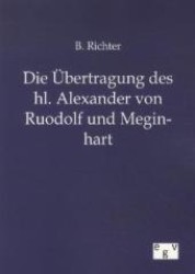 Die Übertragung des hl. Alexander von Ruodolf und Meginhart （Nachdr. d. Originals v. 1889. 2012. 44 S. 210 mm）
